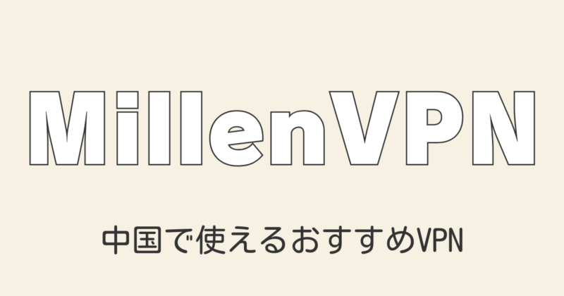 2025年最新 中国で使えるMillenVPNの評判・メリット＆デメリット徹底解説