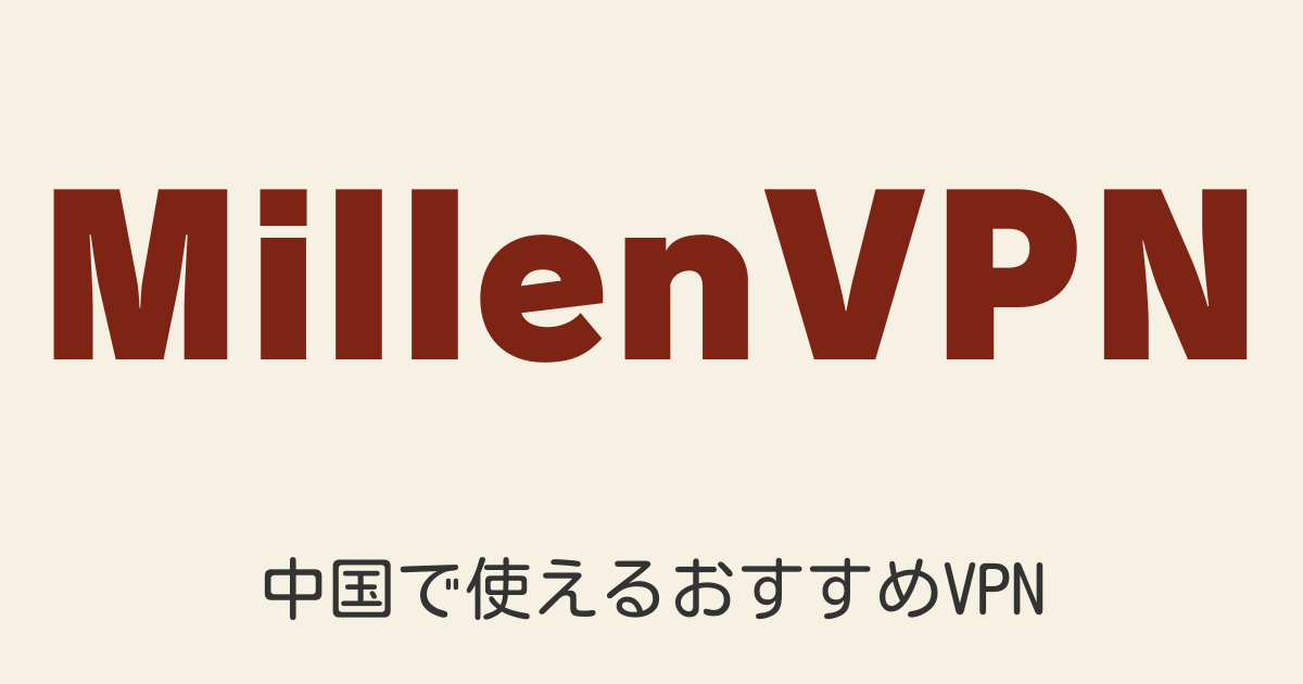 2025年最新 中国で使えるMillenVPNの評判・メリット＆デメリット徹底解説