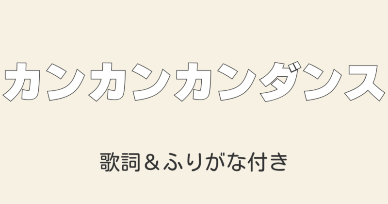 カンカンカンダンスの歌詞を徹底解説！意味とふりがな付きで歌いやすい