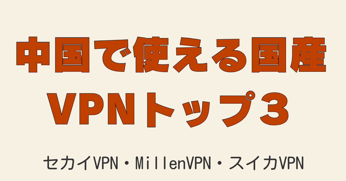 2025年最新｜中国で使える国産VPN（セカイVPN・MillenVPN・スイカVPN）を徹底比較！速度・料金・対応力を詳しく解説