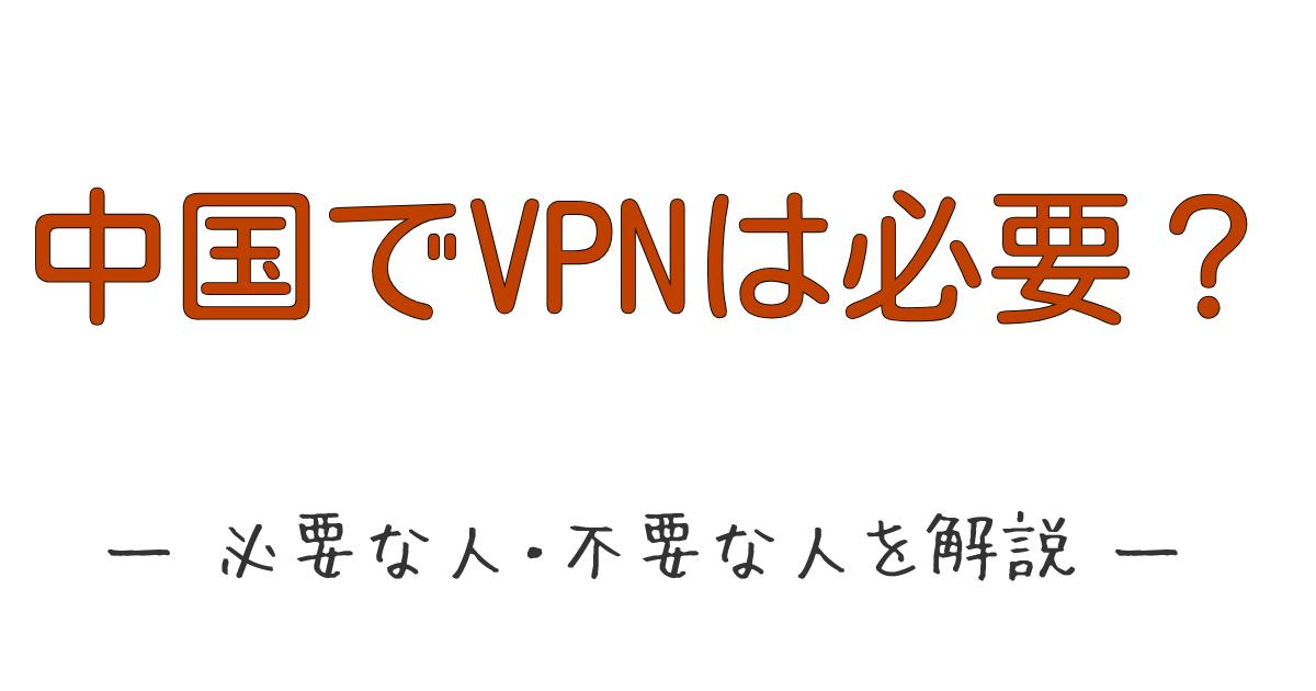 中国でVPNが必要な人と不要な人を解説する記事のアイキャッチ画像